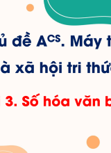 Chủ đề A CS - Bài 3. Số hóa văn bản
